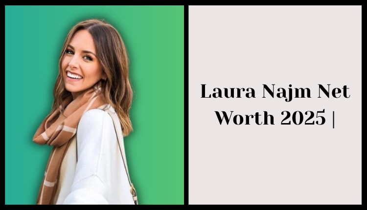 Laura Najm Net Worth